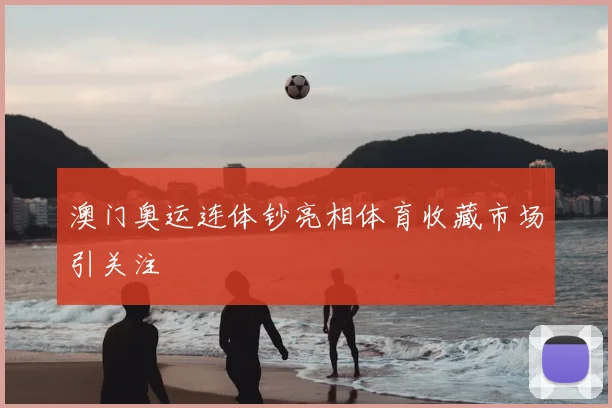 澳门奥运连体钞亮相体育收藏市场引关注