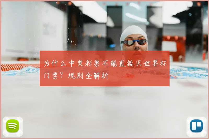 为什么中奖彩票不能直接买世界杯门票?规则全解析